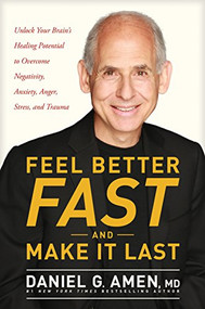 Feel Better Fast and Make It Last (Unlock Your Brain's Healing Potential to Overcome Negativity, Anxiety, Anger, Stress, and Trauma) by Daniel G. Amen, MD, 9781496425652