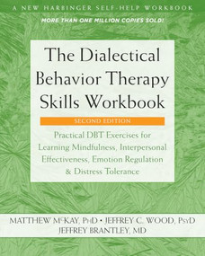 The Dialectical Behavior Therapy Skills Workbook by Matthew McKay, Jeffrey C. Wood, Jeffrey Brantley, 9781684034581