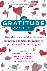 The Gratitude Project (How the Science of Thankfulness Can Rewire Our Brains for Resilience, Optimism, and the Greater Good) by Jeremy Adam Smith, Kira M. Newman, Jason Marsh, Dacher Keltner, 9781684034611