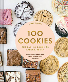 100 Cookies (The Baking Book for Every Kitchen, with Classic Cookies, Novel Treats, Brownies, Bars, and More) by Sarah Kieffer, 9781452180731