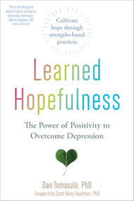 Learned Hopefulness (The Power of Positivity to Overcome Depression) by Dan Tomasulo, Scott Barry Kaufman, 9781684034680