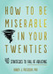 How to Be Miserable in Your Twenties (40 Strategies to Fail at Adulting) by Randy J. Paterson, 9781684034710