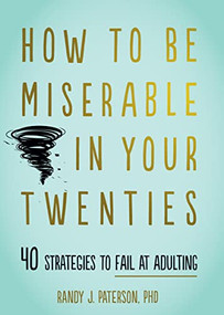 How to Be Miserable in Your Twenties (40 Strategies to Fail at Adulting) by Randy J. Paterson, 9781684034710