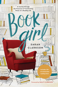 Book Girl (A Journey through the Treasures and Transforming Power of a Reading Life) by Sarah Clarkson, Sally Clarkson, 9781496425805