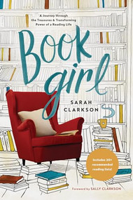 Book Girl (A Journey through the Treasures and Transforming Power of a Reading Life) by Sarah Clarkson, Sally Clarkson, 9781496425805
