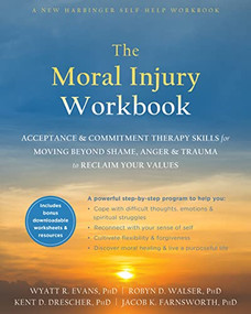 The Moral Injury Workbook (Acceptance and Commitment Therapy Skills for Moving Beyond Shame, Anger, and Trauma to Reclaim Your Values) by Wyatt R. Evans, Robyn D. Walser, Kent D. Drescher, Jacob K. Farnsworth, 9781684034772