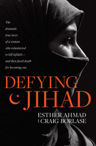 Defying Jihad (The Dramatic True Story of a Woman Who Volunteered to Kill Infidels--and Then Faced Death for Becoming One) - 9781496425898 by Esther Ahmad, Craig Borlase, 9781496425898