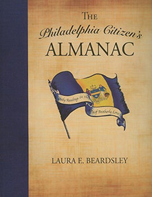 The Philadelphia Citizen's Almanac (Daily Readings on the City of Brotherly Love) by Laura E. Beardsley, 9781596525467
