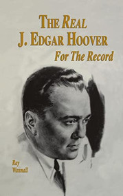 The Real J. Edgar Hoover (For the Record) by Ray Wannall, 9781563115530