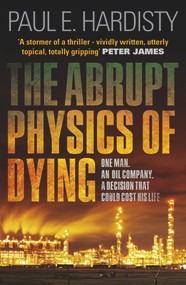 The Abrupt Physics of Dying by Paul E. Hardisty, 9781910633052
