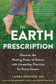 The Earth Prescription (Discover the Healing Power of Nature with Grounding Practices for Every Season) by Laura Koniver, Echan Deravy, Stephen Kroschel, 9781684034895