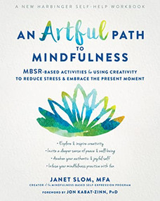 An Artful Path to Mindfulness (MBSR-Based Activities for Using Creativity to Reduce Stress and Embrace the Present Moment) by Janet Slom, Jon Kabat-Zinn, 9781684034932