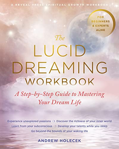 The Lucid Dreaming Workbook (A Step-by-Step Guide to Mastering Your Dream Life) by Andrew Holecek, 9781684035021