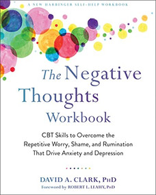 The Negative Thoughts Workbook (CBT Skills to Overcome the Repetitive Worry, Shame, and Rumination That Drive Anxiety and Depression) by David A. Clark, Robert L. Leahy, 9781684035052