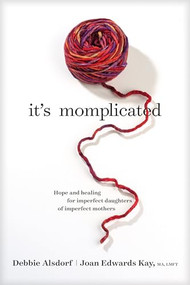 It's Momplicated (Hope and Healing for Imperfect Daughters of Imperfect Mothers) by Debbie Alsdorf, Joan Edwards Kay, 9781496426574