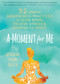A Moment for Me (52 Simple Mindfulness Practices to Slow Down, Relieve Stress, and Nourish the Spirit) by Catherine Polan Orzech, 9781684035182