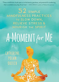A Moment for Me (52 Simple Mindfulness Practices to Slow Down, Relieve Stress, and Nourish the Spirit) by Catherine Polan Orzech, 9781684035182