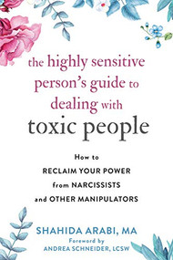 The Highly Sensitive Person's Guide to Dealing with Toxic People (How to Reclaim Your Power from Narcissists and Other Manipulators) by Shahida Arabi, Andrea Schneider, 9781684035304
