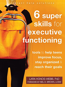 Six Super Skills for Executive Functioning (Tools to Help Teens Improve Focus, Stay Organized, and Reach Their Goals) by Lara Honos-Webb, Neil D. Brown, 9781684035335