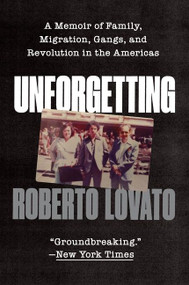 Unforgetting (A Memoir of Family, Migration, Gangs, and Revolution in the Americas) by Roberto Lovato, 9780062938527