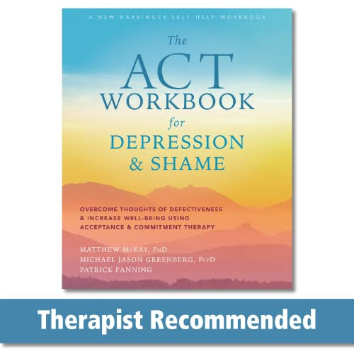 The ACT Workbook for Depression and Shame (Overcome Thoughts of Defectiveness and Increase Well-Being Using Acceptance and Commitment Therapy) by Matthew McKay, Michael Jason Greenberg, Patrick Fanning, 9781684035540