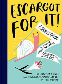 Escargot for It! (A Snail's Guide to Finding Your Own Trail & Shell-ebrating Success (Inspirational Illustrated Pun Book, Funny Graduation Gift)) by Sabrina Moyle, Eunice Moyle, 9781452181523