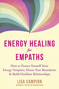 Energy Healing for Empaths (How to Protect Yourself from Energy Vampires, Honor Your Boundaries, and Build Healthier Relationships) by Lisa Campion, 9781684035922