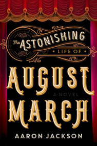 The Astonishing Life of August March (A Novel) by Aaron Jackson, 9780062939371