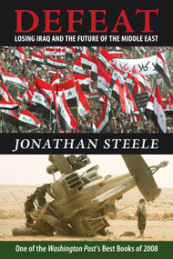 Defeat (Losing Iraq and the Future of the Middle East) by Jonathan Steele, 9781582434797