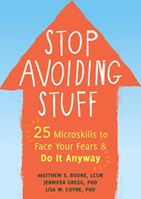 Stop Avoiding Stuff (25 Microskills to Face Your Fears and Do It Anyway) by Matthew S. Boone, Jennifer Gregg, Lisa W. Coyne, 9781684036059