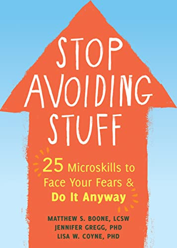 Stop Avoiding Stuff (25 Microskills to Face Your Fears and Do It Anyway) by Matthew S. Boone, Jennifer Gregg, Lisa W. Coyne, 9781684036059