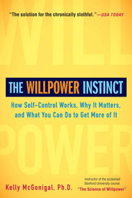 The Willpower Instinct (How Self-Control Works, Why It Matters, and What You Can Do to Get More of It) - 9781583335086 by Kelly McGonigal, PhD, 9781583335086