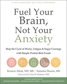 Fuel Your Brain, Not Your Anxiety (Stop the Cycle of Worry, Fatigue, and Sugar Cravings with Simple Protein-Rich Foods) by Kristen Allott, Natasha Duarte, Chan M. Hellman, 9781684036233