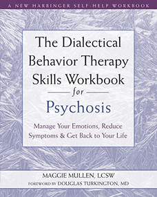 The Dialectical Behavior Therapy Skills Workbook for Psychosis (Manage Your Emotions, Reduce Symptoms, and Get Back to Your Life) by Maggie Mullen, Douglas Turkington, 9781684036431