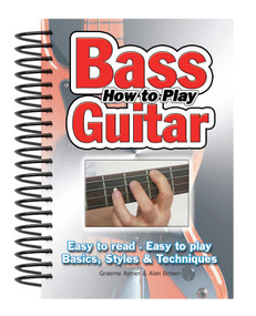 How To Play Bass Guitar (Easy to Read, Easy to Play; Basics, Styles & Techniques) by Alan Brown, Graeme Aymer, 9781847867025