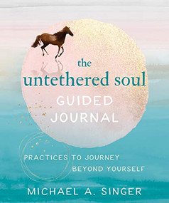 The Untethered Soul Guided Journal (Practices to Journey Beyond Yourself) by Michael A. Singer, 9781684036561