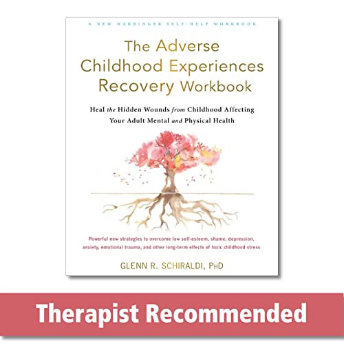 The Adverse Childhood Experiences Recovery Workbook (Heal the Hidden Wounds from Childhood Affecting Your Adult Mental and Physical Health) by Glenn R. Schiraldi, 9781684036646