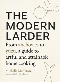 The Modern Larder (From Anchovies to Yuzu, a Guide to Artful and Attainable Home Cooking) by Michelle McKenzie, Rick Poon, 9781611805703