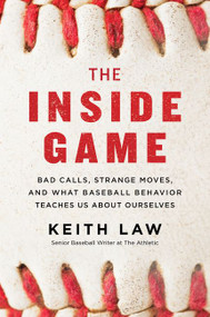 The Inside Game (Bad Calls, Strange Moves, and What Baseball Behavior Teaches Us About Ourselves) - 9780062942739 by Keith Law, 9780062942739