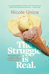 The Struggle Is Real (Getting Better at Life, Stronger in Faith, and Free from the Stuff Keeping You Stuck) - 9781496427472 by Nicole Unice, Pete Bowell, 9781496427472