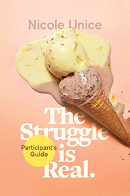 The Struggle Is Real Participant's Guide (A Six-Week Study) by Nicole Unice, 9781496427526