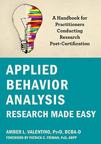 Applied Behavior Analysis Research Made Easy (A Handbook for Practitioners Conducting Research Post-Certification) by Amber L. Valentino, Patrick C. Friman, 9781684037827