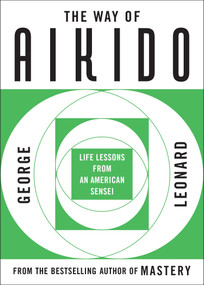 The Way of Aikido (Life Lessons from an American Sensei) by George Leonard, 9780452279728