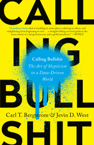 Calling Bullshit (The Art of Skepticism in a Data-Driven World) - 9780525509202 by Carl T. Bergstrom, Jevin D. West, 9780525509202