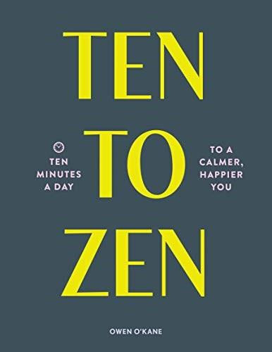 Ten to Zen (Ten Minutes a Day to a Calmer, Happier You (Meditation Book, Holiday Gift Book, Stress Management Mindfulness Book)) by Owen O'Kane, 9781452182506