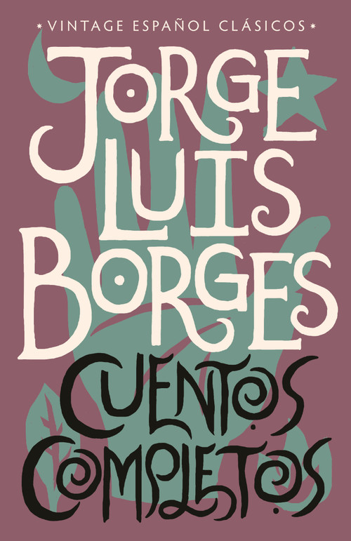 Cuentos completos / Complete Short Stories: Jorge Luis Borges (Spanish Edition) by Jorge Luis Borges, 9780525567127
