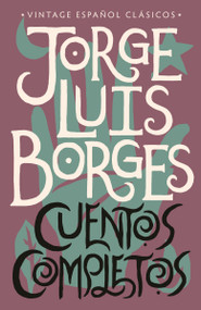 Cuentos completos / Complete Short Stories: Jorge Luis Borges (Spanish Edition) by Jorge Luis Borges, 9780525567127