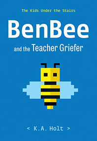 BenBee and the Teacher Griefer (The Kids Under the Stairs) by K.A. Holt, 9781452182513