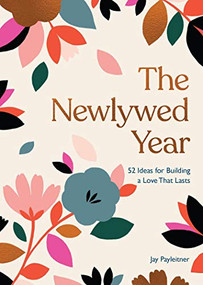 The Newlywed Year (52 Ideas for Building a Love That Lasts) by Jay Payleitner, 9781452182568