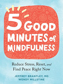 Five Good Minutes of Mindfulness (Reduce Stress, Reset, and Find Peace Right Now) by Jeffrey Brantley, Wendy Millstine, 9781684038664
